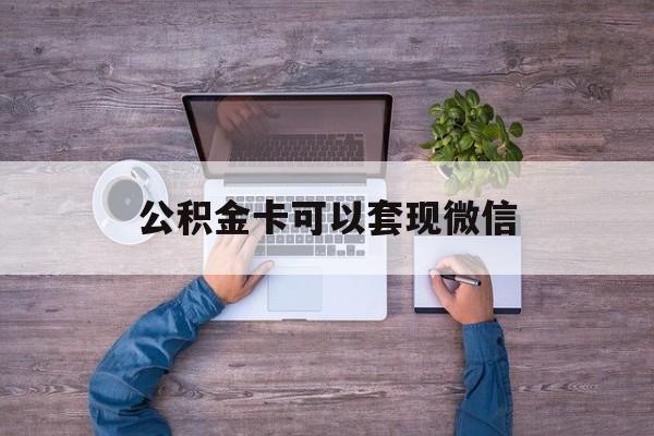 苍南最新公积金卡可以套现微信方法分析(最方便真实的苍南公积金卡可以绑定微信消费吗方法)