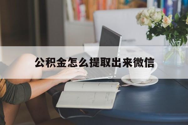 苍南最新公积金怎么提取出来微信方法分析(最方便真实的苍南公积金如何在微信提取出来方法)